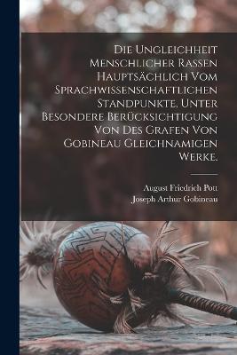 Die Ungleichheit menschlicher Rassen hauptsaechlich vom sprachwissenschaftlichen Standpunkte, unter besondere Beruecksichtigung von des Grafen von Gobineau gleichnamigen Werke.