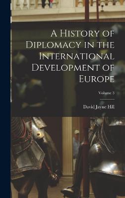 History of Diplomacy in the International Development of Europe; Volume 3