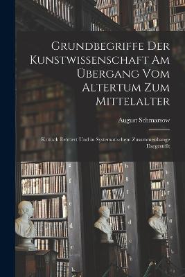 Grundbegriffe Der Kunstwissenschaft Am UEbergang Vom Altertum Zum Mittelalter