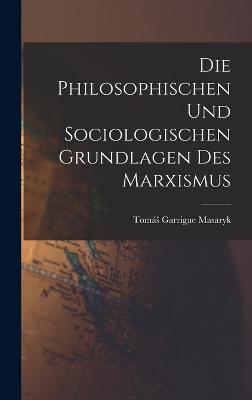 Die Philosophischen Und Sociologischen Grundlagen Des Marxismus