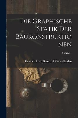 Die Graphische Statik Der Baukonstruktionen; Volume 1