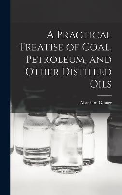 Practical Treatise of Coal, Petroleum, and Other Distilled Oils