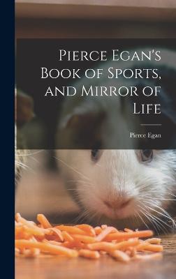 Pierce Egan's Book of Sports, and Mirror of Life