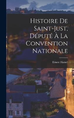 Histoire De Saint-Just, Depute A La Convention Nationale