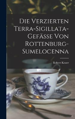 Die Verzierten Terra-Sigillata-Gefaesse Von Rottenburg-Sumelocenna