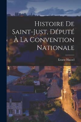 Histoire De Saint-Just, Depute A La Convention Nationale