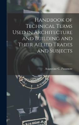 Handbook of Technical Terms Used in Architecture and Building and Their Allied Trades and Subjects