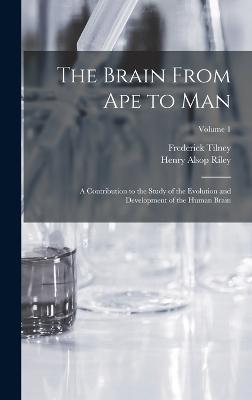 Brain From ape to man; a Contribution to the Study of the Evolution and Development of the Human Brain; Volume 1