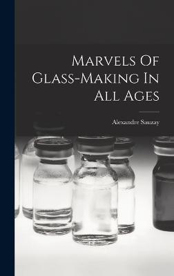 Marvels Of Glass-making In All Ages