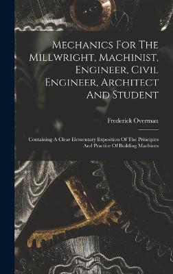 Mechanics For The Millwright, Machinist, Engineer, Civil Engineer, Architect And Student