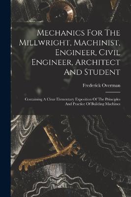 Mechanics For The Millwright, Machinist, Engineer, Civil Engineer, Architect And Student