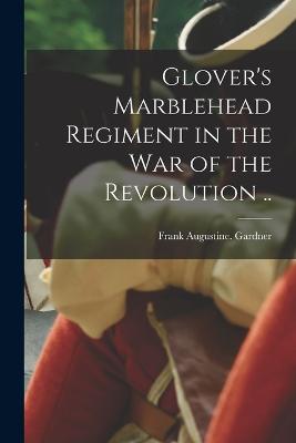 Glover's Marblehead Regiment in the War of the Revolution ..