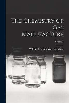 The Chemistry of Gas Manufacture; Volume I