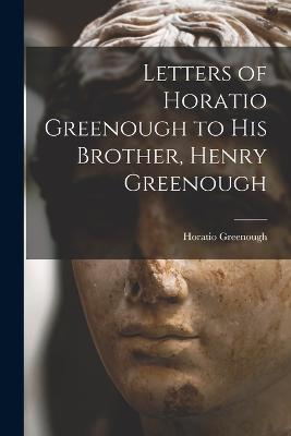 Letters of Horatio Greenough to His Brother, Henry Greenough