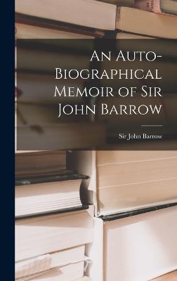 An Auto-biographical Memoir of Sir John Barrow