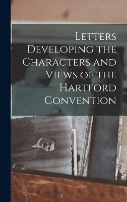 Letters Developing the Characters and Views of the Hartford Convention