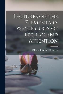 Lectures on the Elementary Psychology of Feeling and Attention