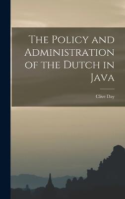 The Policy and Administration of the Dutch in Java