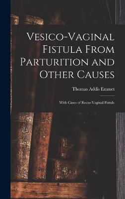 Vesico-Vaginal Fistula From Parturition and Other Causes; With Cases of Recto-Vaginal Fistula