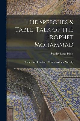 The Speeches & Table-talk of the Prophet Mohammad; Chosen and Translated, With Introd. and Notes By