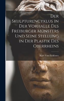 Der Skulpturencyklus in Der Vorhalle Des Freiburger Muensters Und Seine Stellung in Der Plastik Des Oberrheins