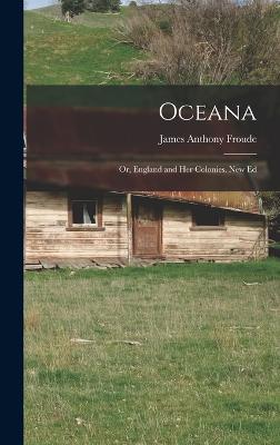 Oceana; Or, England and Her Colonies. New Ed