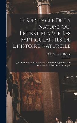 Le Spectacle De La Nature, Ou, Entretiens Sur Les Particularites De L'histoire Naturelle