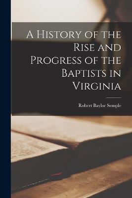 A History of the Rise and Progress of the Baptists in Virginia