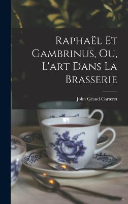 Raphael Et Gambrinus, Ou, L'art Dans La Brasserie