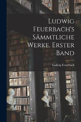 Ludwig Feuerbach's saemmtliche Werke. Erster Band