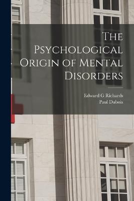 The Psychological Origin of Mental Disorders