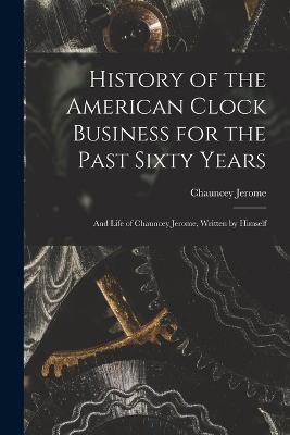 History of the American Clock Business for the Past Sixty Years