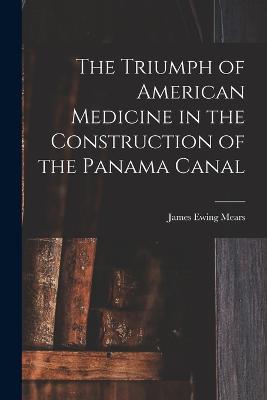 The Triumph of American Medicine in the Construction of the Panama Canal