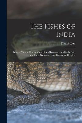 The Fishes of India; Being a Natural History of the Fishes Known to Inhabit the Seas and Fresh Waters of India, Burma, and Ceylon