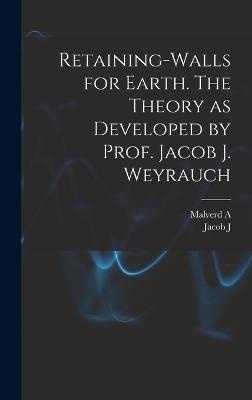 Retaining-walls for Earth. The Theory as Developed by Prof. Jacob J. Weyrauch