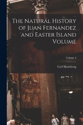 Natural History of Juan Fernandez and Easter Island Volume; Volume 3