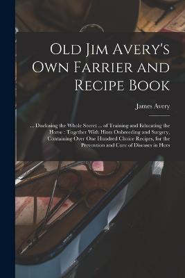 Old Jim Avery's own Farrier and Recipe Book