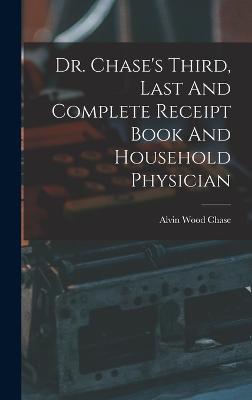 Dr. Chase's Third, Last And Complete Receipt Book And Household Physician