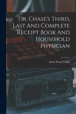 Dr. Chase's Third, Last And Complete Receipt Book And Household Physician