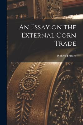 Essay on the External Corn Trade