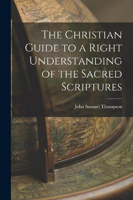 The Christian Guide to a Right Understanding of the Sacred Scriptures