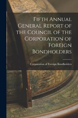 Fifth Annual General Report of the Council of the Corporation of Foreign Bondholders