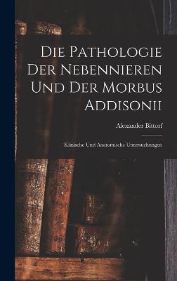 Die Pathologie der Nebennieren und der Morbus Addisonii