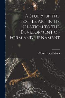 Study of the Textile Art in its Relation to the Development of Form and Ornament