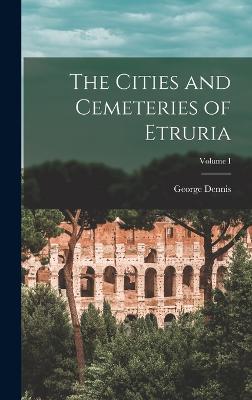 The Cities and Cemeteries of Etruria; Volume I