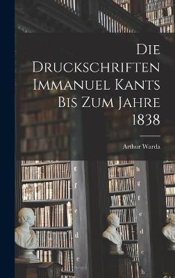 Die Druckschriften Immanuel Kants bis zum Jahre 1838