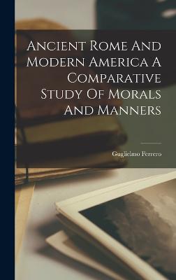 Ancient Rome And Modern America A Comparative Study Of Morals And Manners