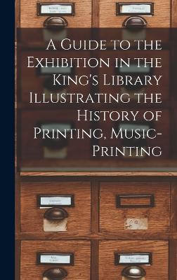 A Guide to the Exhibition in the King's Library Illustrating the History of Printing, Music-printing