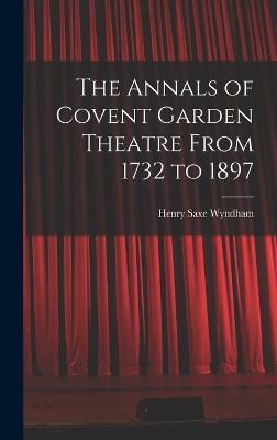 Annals of Covent Garden Theatre From 1732 to 1897