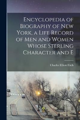 Encyclopedia of Biography of New York, a Life Record of men and Women Whose Sterling Character and E